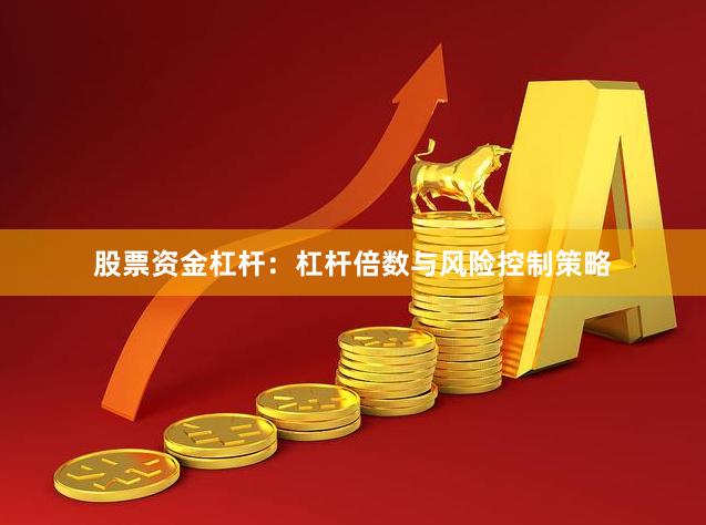 股票资金杠杆：杠杆倍数与风险控制策略